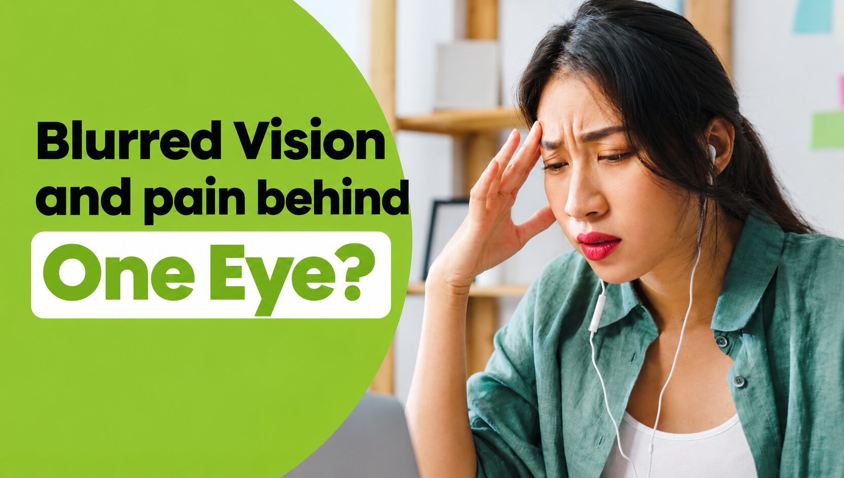 Blurred Vision and Headache Behind One Eye?